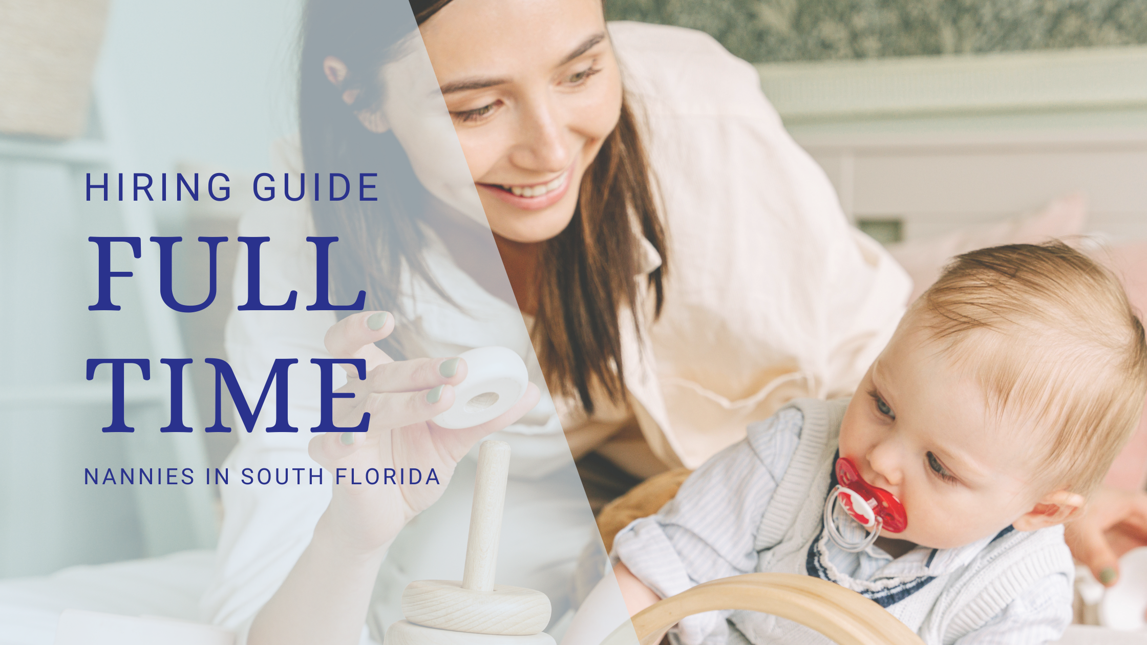 this image shows a full time nanny doing an educational activity with a 9-month-old infant. the title reads, "the ultimate guide to hiring a full time nanny in South Florida."