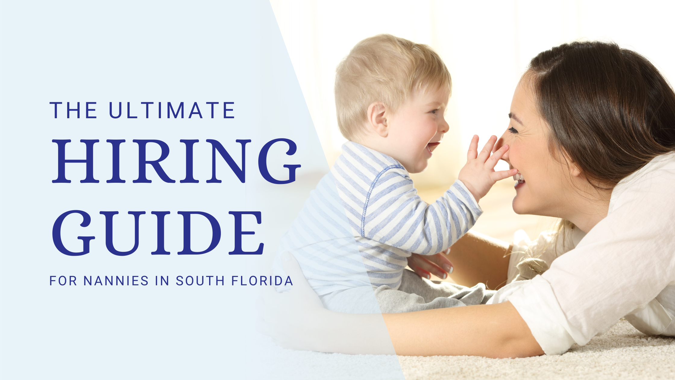 this image shows a woman smiling at a baby and the baby is reaching for the woman's face. the title reads, "The ultimate guide to hiring a nanny in South Florida"