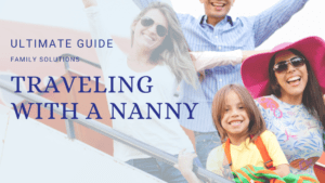 Traveling with a Nanny: Tips for Smooth Family Vacations