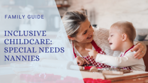 Inclusive Childcare: Accommodating Children with Special Needs through Experienced Nannies