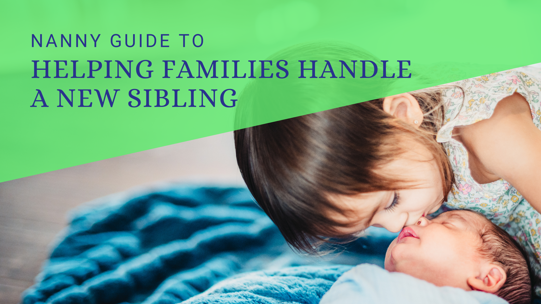 Tips on Helping Families Handle a New Sibling as a Nanny​